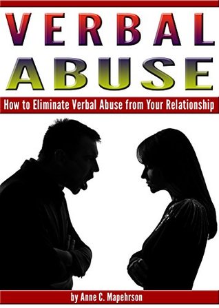 Verbal Abuse: How to Eliminate Verbal Abuse from Your Relationship - ( Help for Dealing with a Verbally Abusive Relationship )