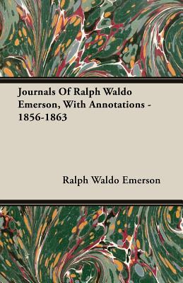 Journals Of Ralph Waldo Emerson, With Annotations: 1856-1863