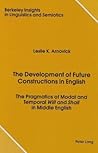 The Development of Future Constructions in English: The Pragmatics of Modal and Temporal "Will and "Shall in Middle English (Berkeley Insights in Linguistics and Semiotics)