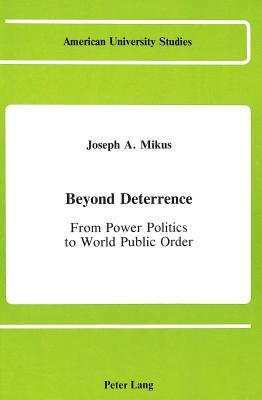 Beyond Deterrence: From Power Politics to World Public Order (American University Studies)