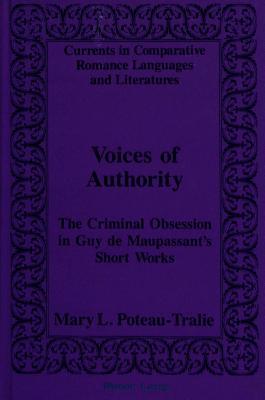 Voices of Authority: Criminal Obsession in Guy De Maupassant's Short Works (Currents in Comparative Romance Languages and Literatures)