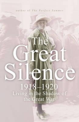 The Great Silence 1918-1920: Living in the Shadow of the Great War (Hardcover)