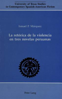 La retórica de la violencia en tres novelas peruanas (University of Texas Studies in Contemporary Spanish-American Fiction) (Spanish Edition)