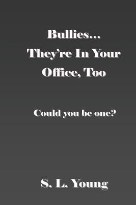 Bullies...They're in Your Office, Too: Could you be one?