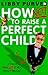 How Not to Raise the Perfec...