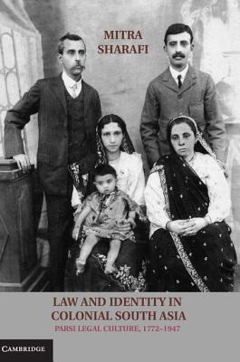 Law and Identity in Colonial South Asia: Parsi Legal Culture, 1772–1947 (Studies in Legal History)