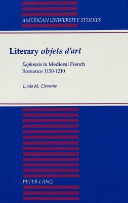 Literary «objets d'art»: «Ekphrasis» in Medieval French Romance 1150-1210 (American University Studies)
