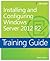 Installing and Configuring Windows Server 2012 R2 Training Guide: McSa 70-410