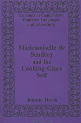 Mademoiselle de Scudéry and the Looking-Glass Self (Currents in Comparative Romance Languages and Literatures)