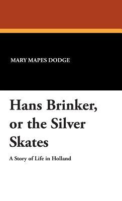 Hans Brinker, or the Silver Skates: A Story of Life in Holland