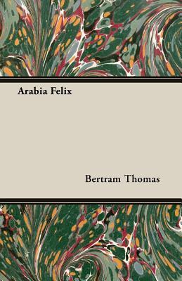Arabia Felix: Across the Empty Quarter of Arabia (Paperback)