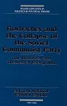 Gorbachev and the Collapse of the Soviet Communist Party: The Historical and Theoretical Background (Major Concepts in Politics and Political Theory) Gorbachev and the Collapse of the Soviet Communist Party: The Historical and Theoretical Background (Major Concepts in Politics and Political Theory)