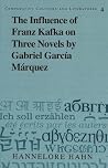 The Influence of Franz Kafka on Three Novels by Gabriel García Márquez (Comparative Cultures and Literatures) The Influence of Franz Kafka on Three Novels by Gabriel García Márquez (Comparative Cultures and Literatures)