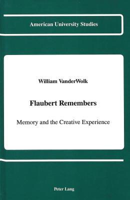 Flaubert Remembers: Memory and the Creative Experience (American University Studies)