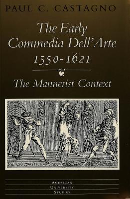 The Early «commedia dell'arte» 1550-1621: The Mannerist Context (American University Studies)