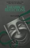 Theatrical Reflections: Notes on the Form and Practice of Drama (American University Studies Series Xxvi: Theatre Arts) Theatrical Reflections: Notes on the Form and Practice of Drama (American University Studies Series Xxvi: Theatre Arts)