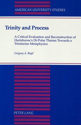 Trinity and Process: A Critical Evaluation and Reconstruction of Hartshorne's Di-Polar Theism Towards a Trinitarian Metaphysics (American University Studies)