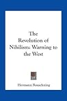 The Revolution of Nihilism: Warning to the West The Revolution of Nihilism: Warning to the West