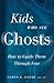 Kids Who See Ghosts: How to Guide Them Through Fear