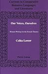 Our Voices, Ourselves: Women Writing for the French Theatre (Currents in Comparative Romance Languages and Literatures)