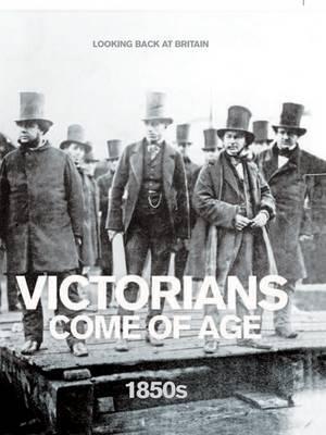 Victorians Come of Age 1850s (Looking Back at Britain)