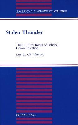 Stolen Thunder: The Cultural Roots of Political Communication (American University Studies)