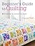 Beginner's Guide to Quilting: 16 Projects to Learn to Quilt