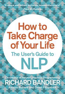How to Take Charge of Your Life: The User’s Guide to NLP (Paperback)
