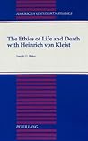 The Ethics of Life and Death with Heinrich von Kleist (American University Studies) The Ethics of Life and Death with Heinrich von Kleist (American University Studies)