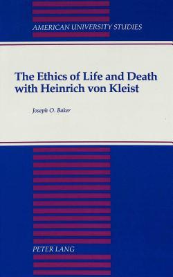 The Ethics of Life and Death with Heinrich von Kleist (American University Studies)