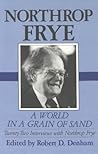 A World in a Grain of Sand: Twenty-two Interviews with Northrop Frye