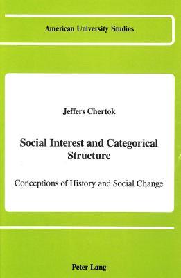 Social Interest and Categorical Structure: Conceptions of History and Social Change (American University Studies)