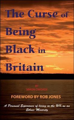The Curse of Being Black in Britain: A Personal Experience of Living in the UK as an Ethnic Minority (Paperback)