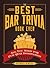 The Best Bar Trivia Book Ever: All You Need for Pub Quiz Domination