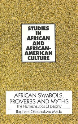 African Symbols, Proverbs and Myths: The Hermeneutics of Destiny (Studies in African and Afro-American Culture)