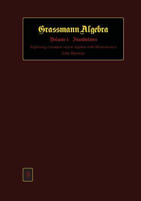 Grassmann Algebra Volume 1: Foundations: Exploring extended vector algebra with Mathematica (Paperback)