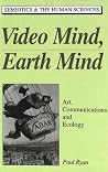 Video Mind, Earth Mind: Art, Communications and Ecology (Semiotics and the Human Sciences) Video Mind, Earth Mind: Art, Communications and Ecology (Semiotics and the Human Sciences)