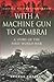 With A Machine Gun To Cambrai by George Coppard