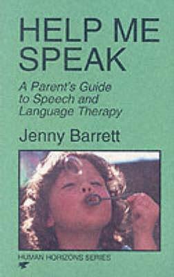 Help Me Speak: A Parent's Guide to Speech and Language Therapy (Human Horizons Series)