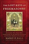 The Lost Keys of Freemasonry (Also Includes: Freemasonry of the Ancient Egyptians / Masonic Orders of Fraternity)