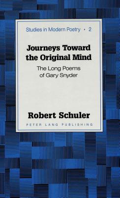 Journeys Toward the Original Mind: The Long Poems of Gary Snyder (Studies in Modern Poetry)