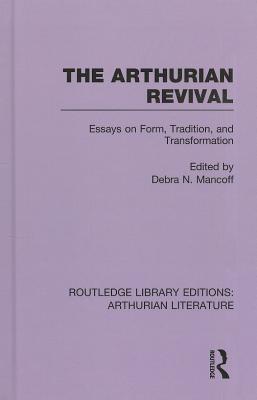 The Arthurian Revival: Essays on Form, Tradition, and Transformation