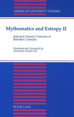 Mythematics and Extropy II: Selected Literary Criticism of Boleslaw Lesmian translated and Annotated by Alexandra Chciuk-Celt