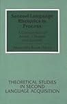 Second Language Rhetorics in Process: A Comparison of Arabic, Chinese, and Spanish (Theoretical Studies in Second Language Acquisition)
