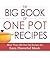 The Big Book Of One Pot Recipes: More Than 500 One Pot Recipes for Easy, Flavorful Meals