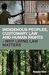 Indigenous Peoples, Customary Law and Human Rights – Why Living Law Matters (Routledge Studies in Law and Sustainable Development)