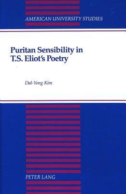 Puritan Sensibility in T.S. Eliot's Poetry (American University Studies)