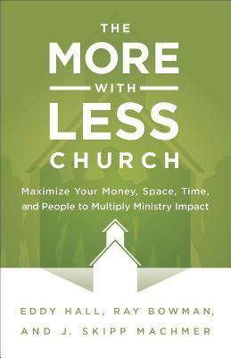 The More-with-Less Church: Maximize Your Money, Space, Time, and People to Multiply Ministry Impact