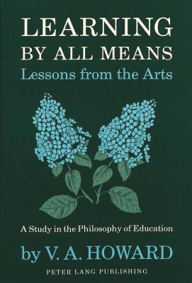 Learning By All Means-Lessons from the Arts: A Study in the Philosophy of Education