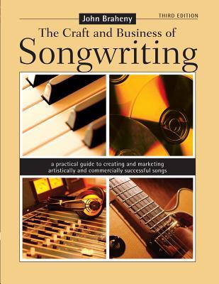 The Craft and Business of Songwriting: A Practical Guide to Creating and Marketing Artistically and Commercially Successful Songs (Paperback)
